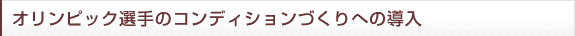 オリンピック選手のコンディションづくりへの導入