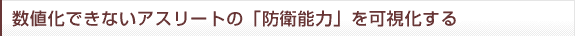 数値化できないアスリートの「防衛能力」を可視化する