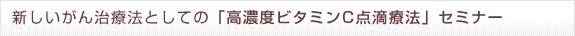 新しいがん治療法としての高濃度ビタミンC点滴療法