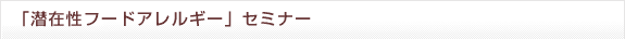 「潜在性フードアレルギー」セミナー