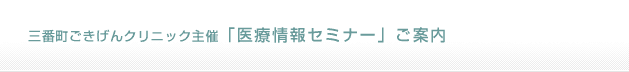 三番町ごきげんクリニック主催 医療情報セミナー