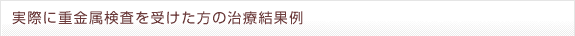 実際に重金属検査を受けた方の治療結果例
