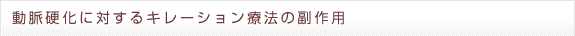 動脈硬化に対するキレーション療法の副作用